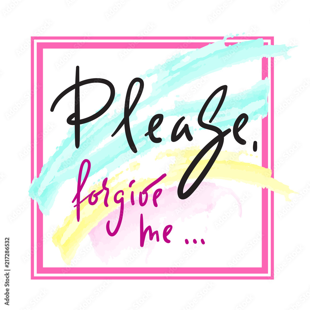 Please, forgive me - emotional love quote. Hand drawn beautiful lettering. Print for inspirational poster, t-shirt, bag, cups, Valentines Day card, flyer, sticker, badge. Elegant vector sign