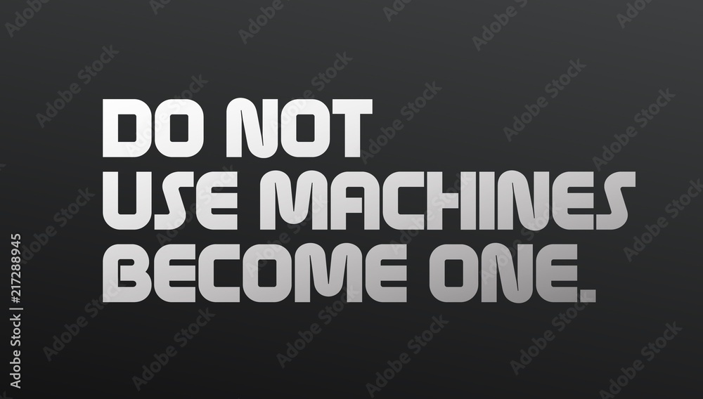 Do Not Use Machines Become One motivation quote Do Not Use Machines Become One motivation quote