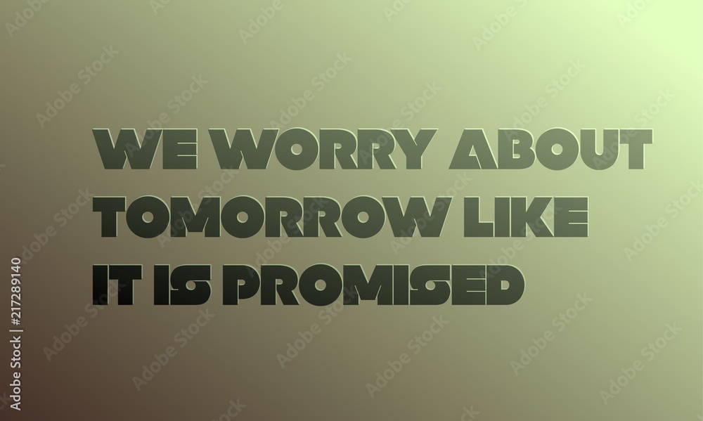 Fototapeta premium We Worry About Tomorrow Like It is Promised motivation quote