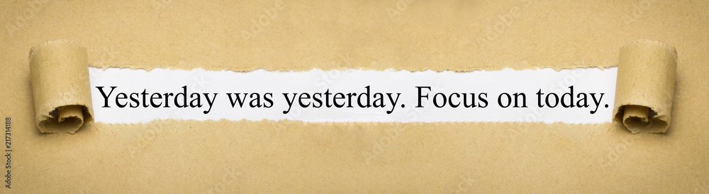 Yesterday was yesterday. Focus on today