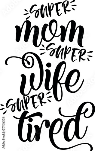 super mom, super wife, super tired.. Funny hand drawn calligraphy text. Good for fashion shirts, poster, gift, or other printing press. Motivation quote.