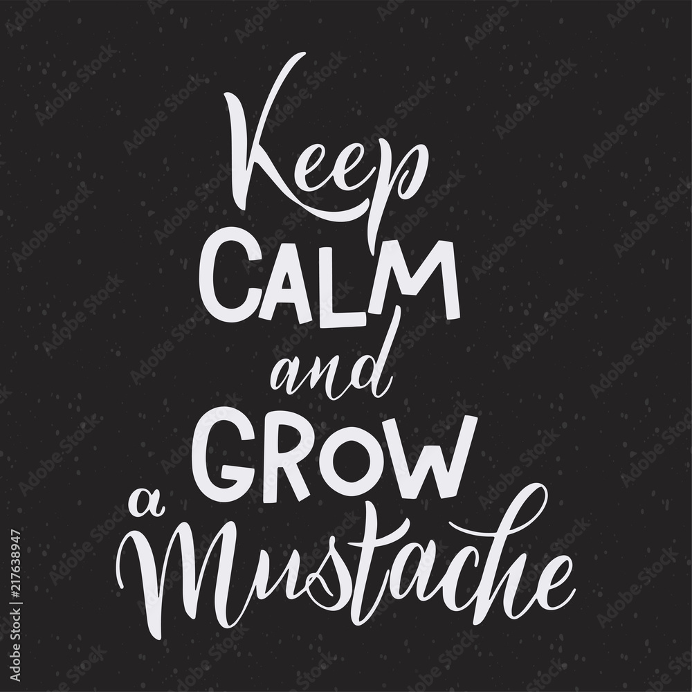 Keep calm and grow a mustache. Movember pharses. Promotion and motivation quotes. Lettering typography for logo, poster, card, postcard, t-shirt