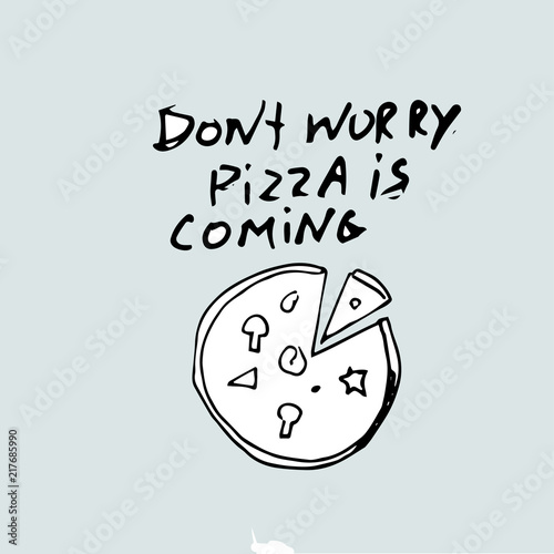 drawing pizza and inscription, don't worry pizza is coming