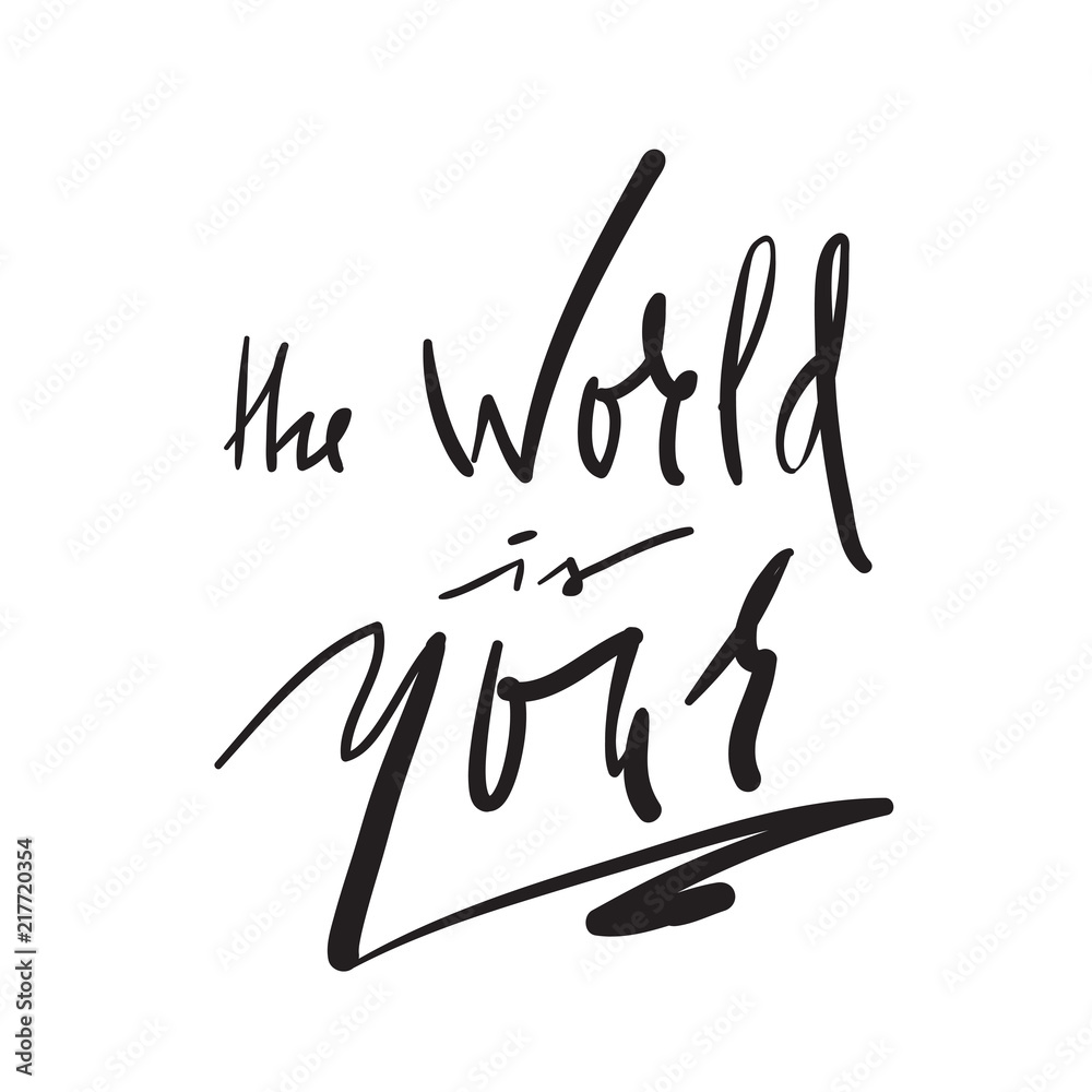 The World is Your -simple inspire and motivational quote. Hand drawn beautiful lettering. Print for inspirational poster, t-shirt, bag, cups, card, flyer, sticker, badge. Elegant calligraphy sign The World is Your -simple inspire and motivational quote. Hand drawn beautiful lettering. Print for inspirational poster, t-shirt, bag, cups, card, flyer, sticker, badge. Elegant calligraphy sign
