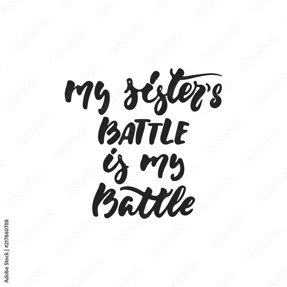 My sister's battle is my battle - hand drawn October Breast Cancer Awareness Month lettering phrase isolated on white background. Brush ink vector quote for banners, greeting card, poster design.