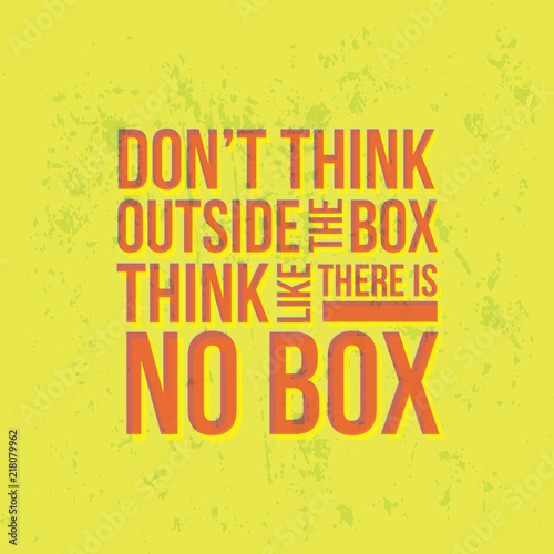 Do not Think Outside The Box Think Like There is No Box