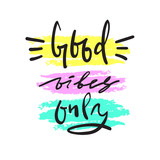 Good Vibes Only - simple inspire and motivational quote. Hand drawn beautiful lettering. Print for inspirational poster, t-shirt, bag, cups, card, flyer, sticker, badge. Elegant calligraphy sign