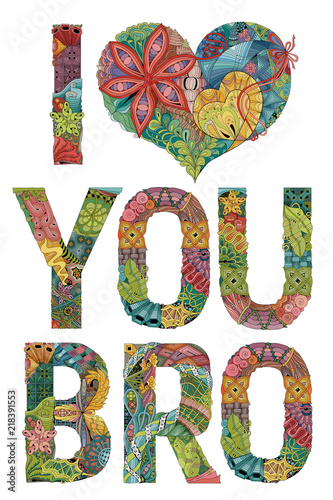 Words I LOVE YOU BRO. Vector decorative zentangle object