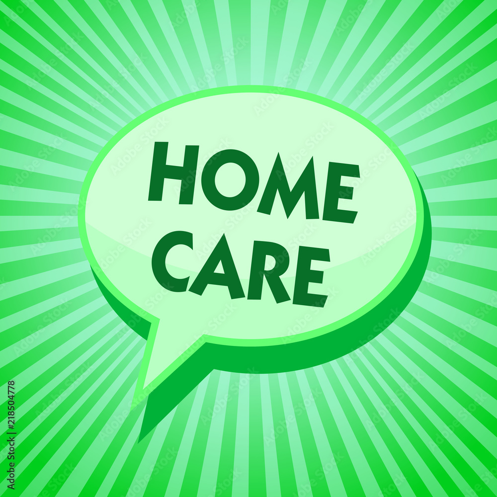 Text sign showing Home Care. Conceptual photo Place where people can get the best service of comfort rendered Green speech bubble message reminder rays shadow important intention saying. Text sign showing Home Care. Conceptual photo Place where people can get the best service of comfort rendered Green speech bubble message reminder rays shadow important intention saying.