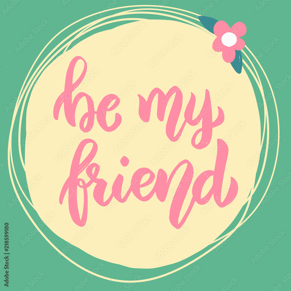 Be my friend. Lettering phrase on background with flowers.