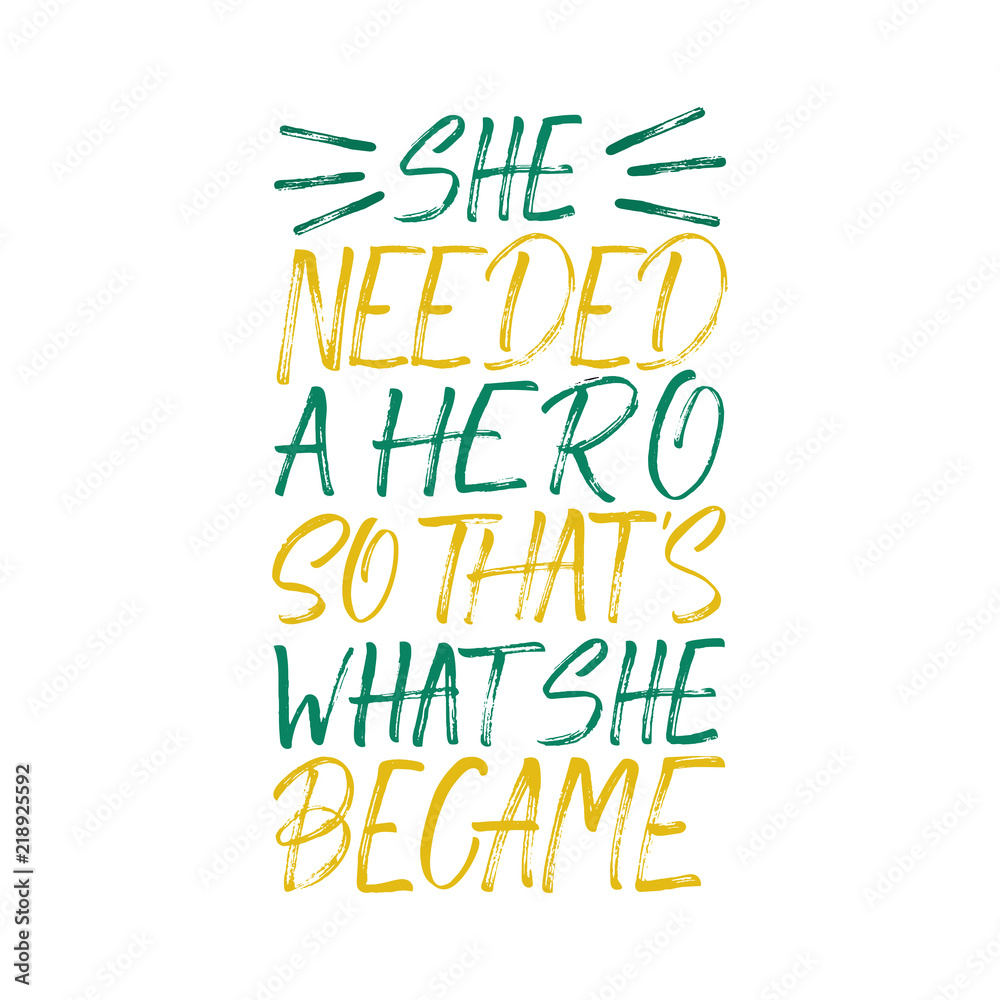 She Needed a Hero So That's What She Became inscription. Vector hand lettered phrase. She Needed a Hero So That's What She Became inscription. Vector hand lettered phrase.