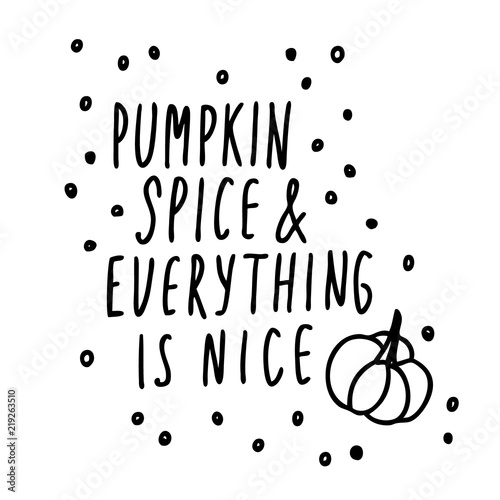 Handwritten autumn season inscription. Vector hand lettering Pumpkin spice, everything is nice. Modern brush calligraphy isolated on white background.