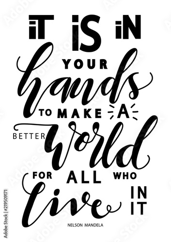 Hand Lettered It Is In Your Hands To Make A Better World For All Who Live In It. Modern Calligraphy. Handwritten Inspirational Motivational Quote. 