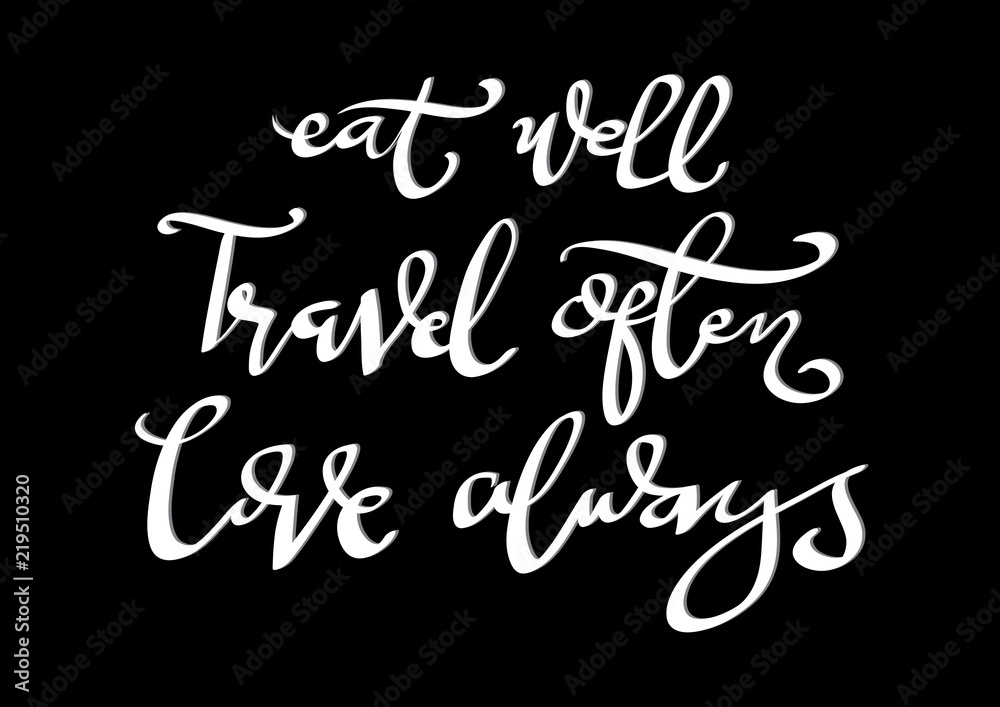 Hand Lettered Eat Well, Travel Often, Love Always. Modern Calligraphy. Handwritten Inspirational Motivational Quote. 