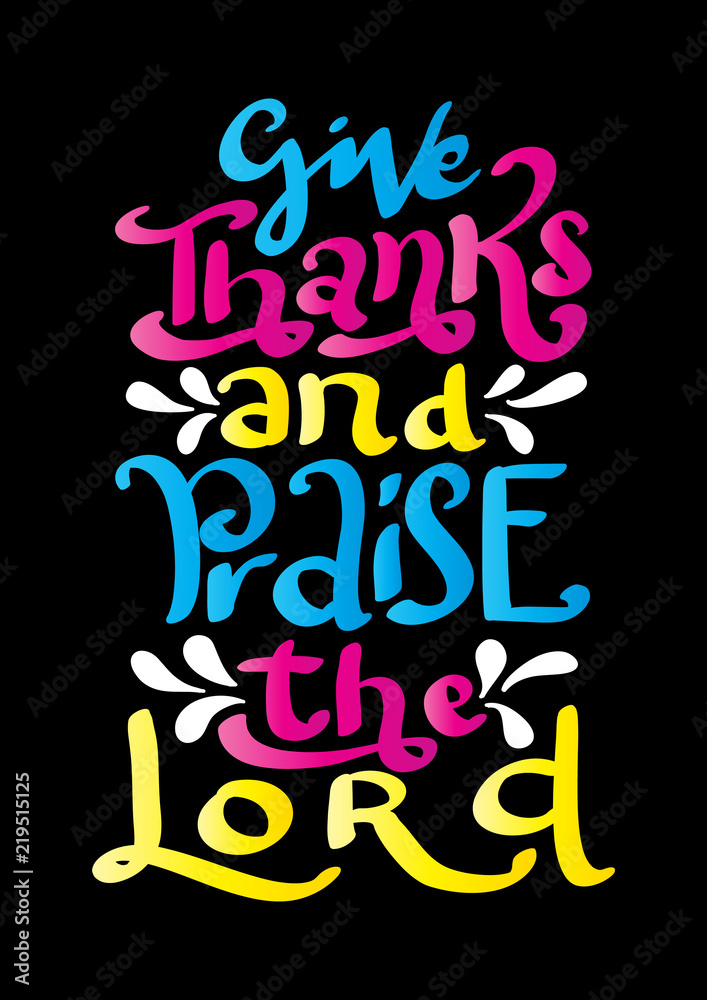 Hand Lettered Give Thanks To Him And Praise His Name. Modern Calligraphy. Handwritten Inspirational Motivational Quote. Hand Lettered Give Thanks To Him And Praise His Name. Modern Calligraphy. Handwritten Inspirational Motivational Quote.