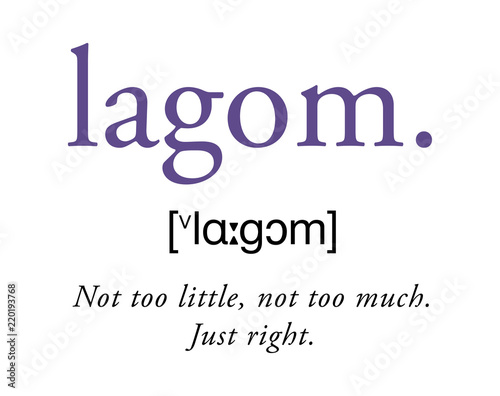 lagom, not too little, not too much, just right. Swedisch lifestyle word for appropriate, adequate, adequate, sufficient photo
