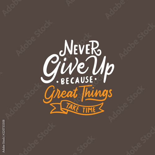 Lettering typography quotes Never give up because great things take time. Typography quotes for poster, tshirt, wallpaper, card.