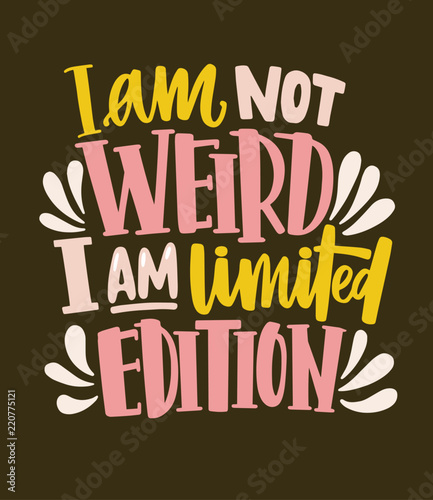I Am Not Weird, I Am Limited Edition funny slogan, phrase or quote handwritten with cursive font
