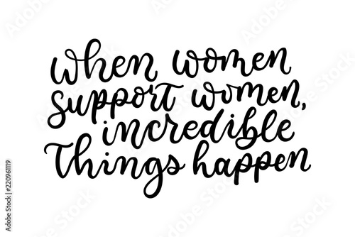 When women suport women incredible things happen lettering quote. Inspirational and motivational feminine poster.