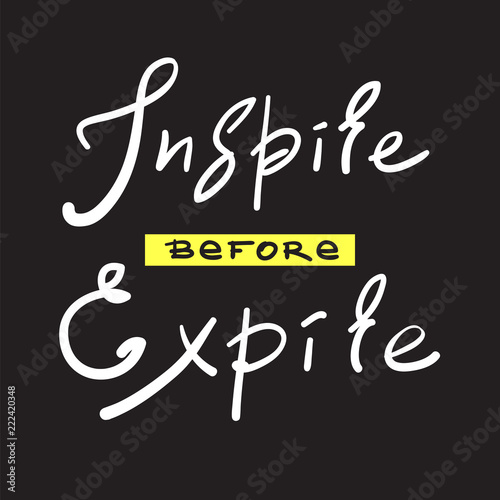 Inspire before Expire - simple inspire and motivational quote. Hand drawn beautiful lettering. Print for inspirational poster, t-shirt, bag, cups, card, flyer, sticker, badge. Elegant calligraphy sign