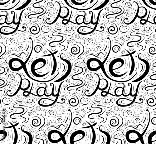 Seamless calligraphic pattern with Lettering Lets play written by hand. Vector black and white texture for wraps, wallpapers, fabrics and your creativity