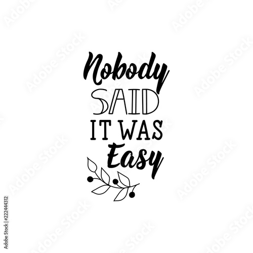 Nobody said it was easy. Positive printable sign. Lettering. calligraphy vector illustration.