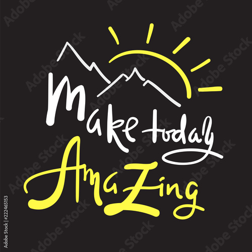 Make today amazing - simple inspire and motivational quote. Hand drawn beautiful lettering. Print for inspirational poster, t-shirt, bag, cups, card, flyer, sticker, badge. Elegant calligraphy sign