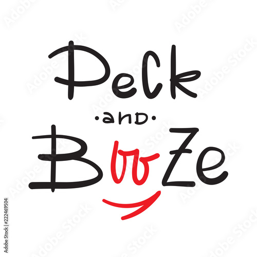 Peck and Booze - simple inspire and motivational quote. Hand drawn beautiful lettering. Print for inspirational poster, t-shirt, bag, cups, card, flyer, sticker, badge. Cute and funny vector