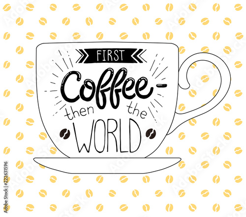 First coffee than the World poster .Hand drawn inspirational qoute about coffee. Vector illustration lettering.