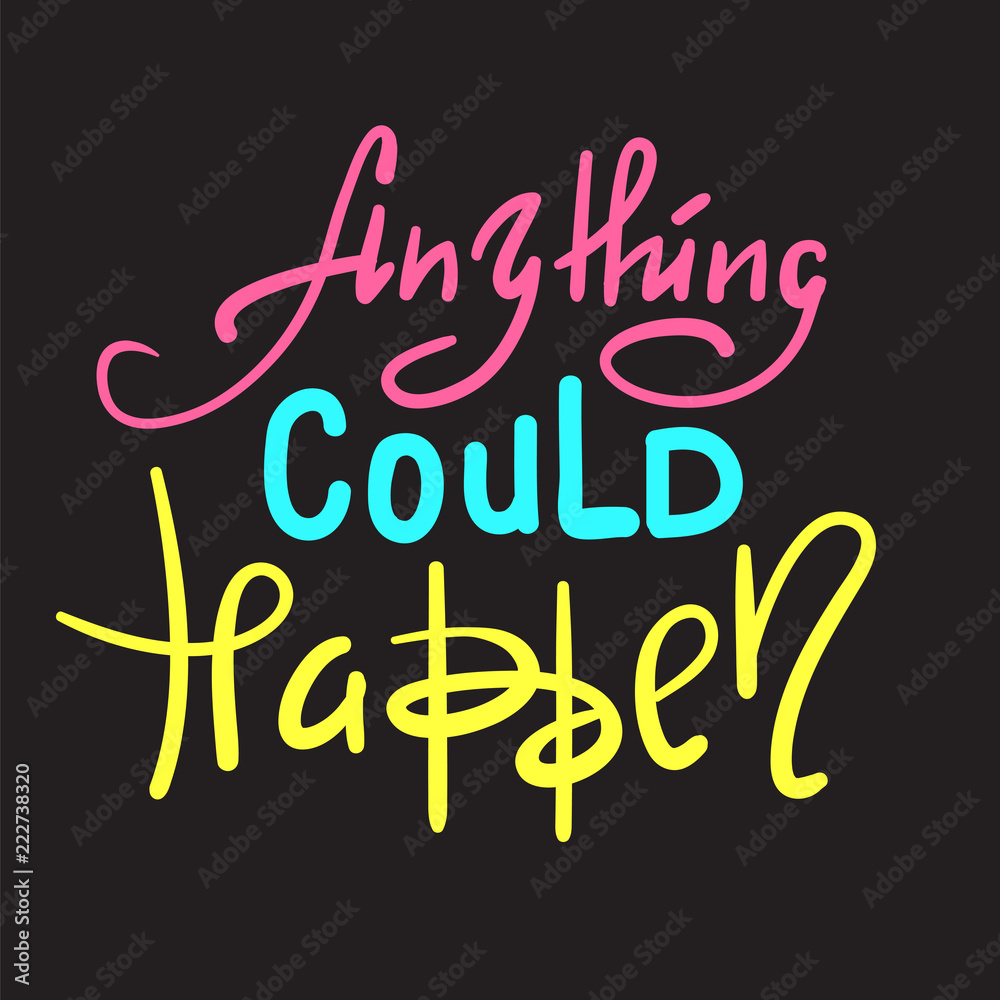 Anything could happen - inspire and motivational quote. Hand drawn beautiful lettering. Print for inspirational poster, t-shirt, bag, cups, card, flyer, sticker, badge. Elegant calligraphy sign