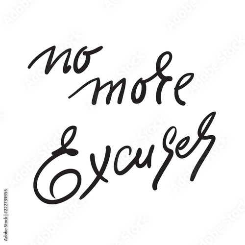No more Excuses - inspire and motivational quote. Hand drawn beautiful lettering. Print for inspirational poster, t-shirt, bag, cups, card, flyer, sticker, badge. Elegant calligraphy sign