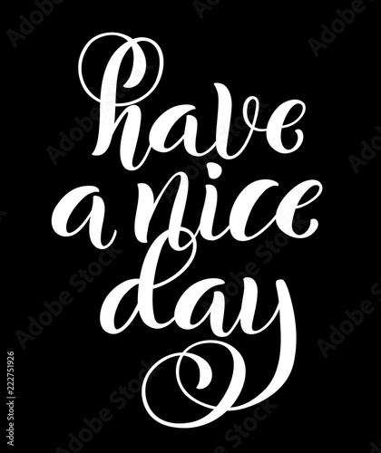 Have a nice day. Modern calligraphy inspirational quote with handdrawn lettering. Template for print and poster. Vector.