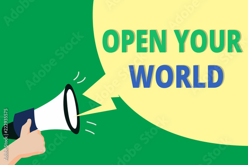 Word writing text Open Your World. Business concept for Broaden your mind and mentality from any negativity.