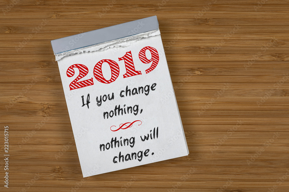 2019 If you change nothing, nothing will change. 2019 If you change nothing, nothing will change.
