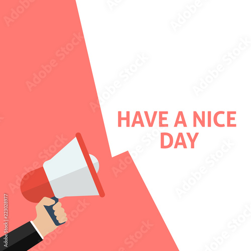HAVE A NICE DAY Announcement. Hand Holding Megaphone With Speech Bubble