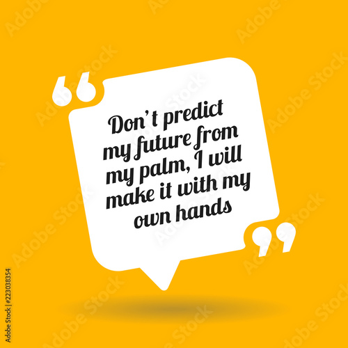 Inspirational motivational quote. Don't predict my future from my palm, I will make it wth my own hands.