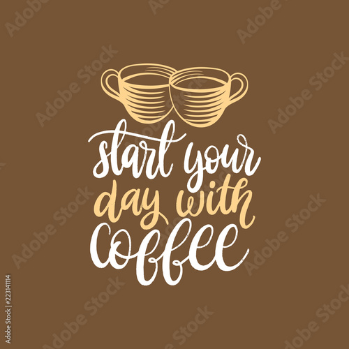 Start Your Day With Coffee, vector handwritten phrase. Drawn cups illustration for restaurant poster, cafe label etc.