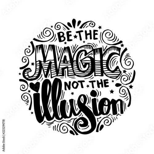 Be the magic not the illusion. Motivational quote