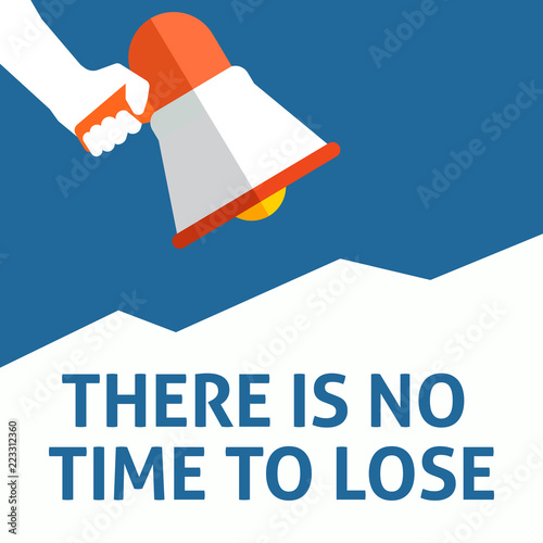 THERE IS NO TIME TO LOSE Announcement. Hand Holding Megaphone With Speech Bubble