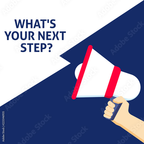 WHAT'S YOUR NEXT STEP? Announcement. Hand Holding Megaphone With Speech Bubble