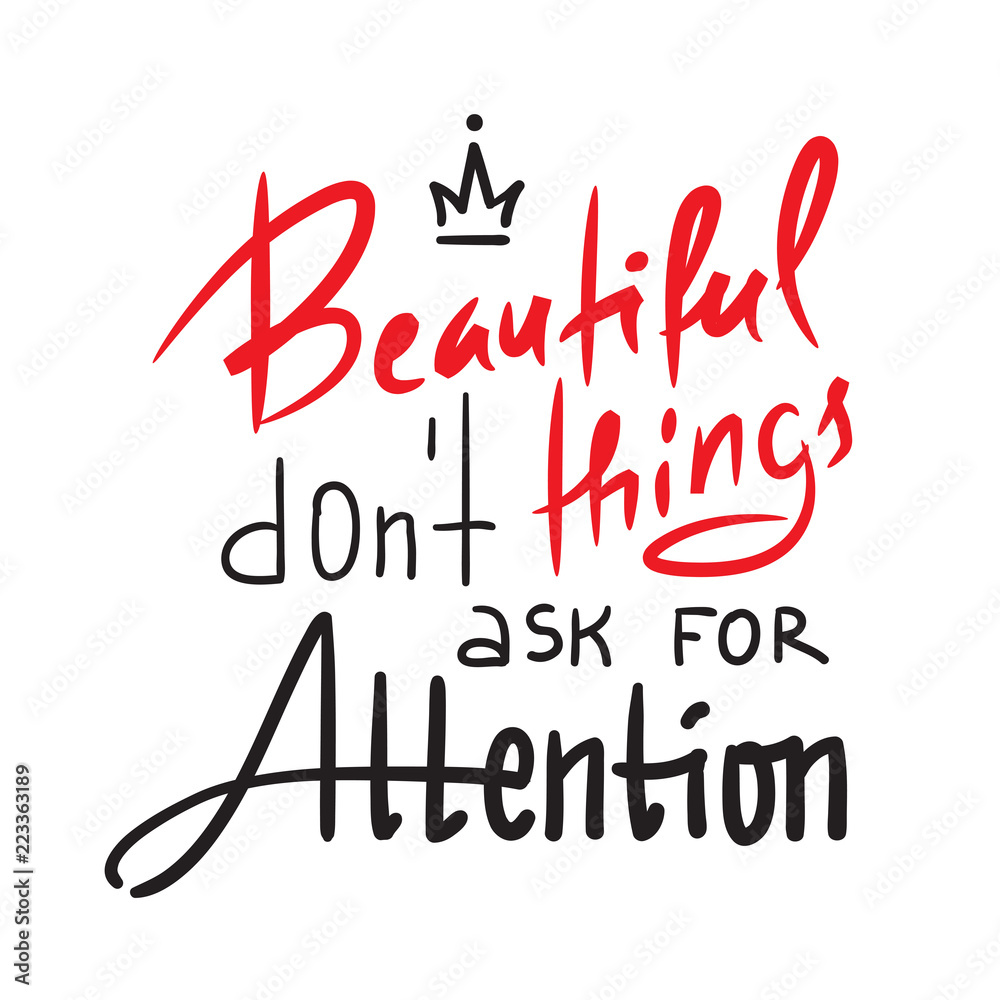 Beautiful things don't ask for attention - inspire and motivational quote. Hand drawn beautiful lettering. Print for inspirational poster, t-shirt, bag, cups, card, flyer, sticker, badge. Elegant sign