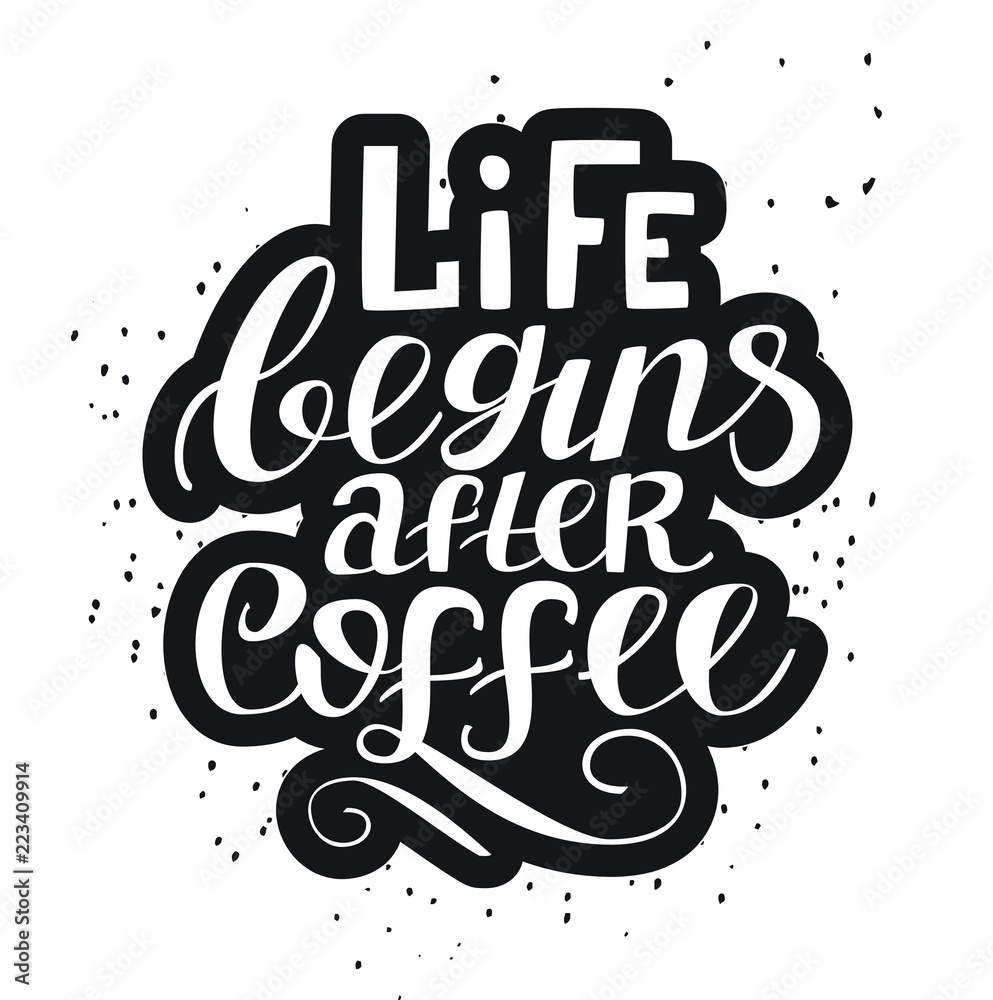 Life begins after coffee. Hand drawn typography poster. Calligraphy style quote for poster, flyer, logo, blog or shop promotion.  Vector illustration on abstract background