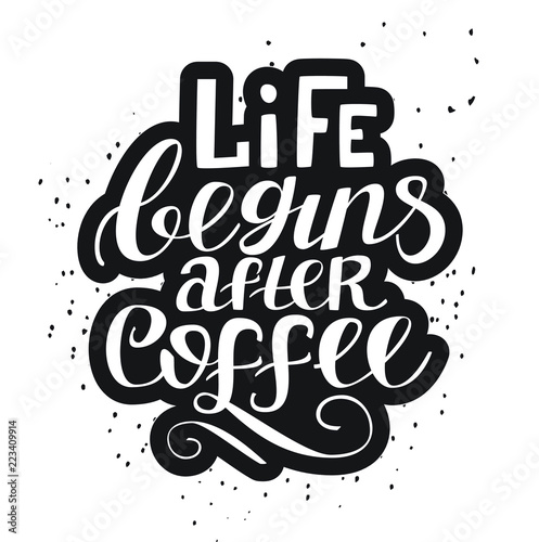 Life begins after coffee. Hand drawn typography poster. Calligraphy style quote for poster  flyer  logo  blog or shop promotion.  Vector illustration on abstract background