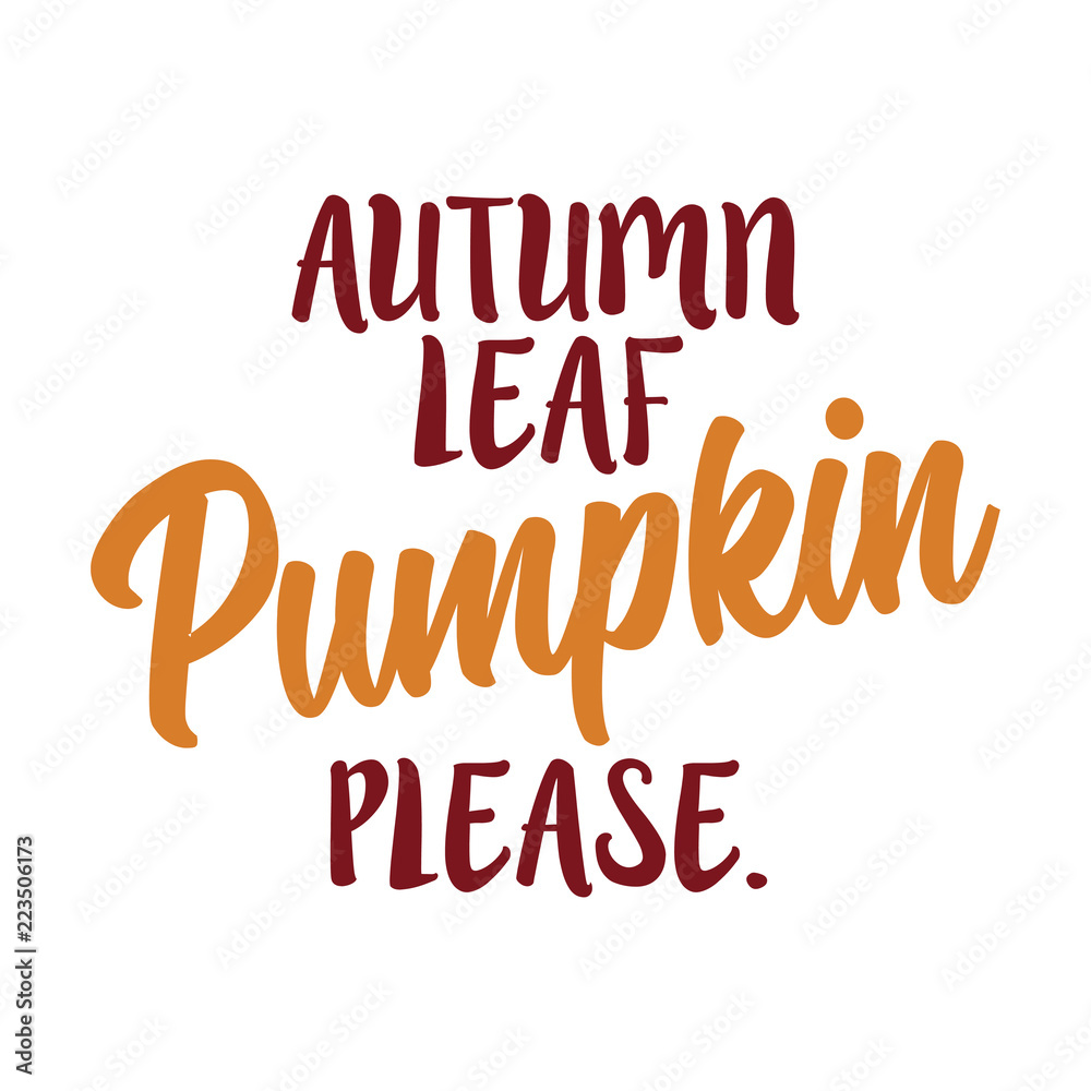Autumn leaf, Pumpkin please - Hand drawn vector text. Autumn color poster. Good for scrap booking, posters, greeting cards, banners, textiles, gifts, shirts, mugs or other gifts.