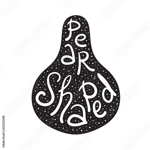 Pear Shaped - emotional handwritten fancy quote, American slang, urban dictionary. Print for poster, t-shirt, bag, logo, postcard, flyer, sticker, sweatshirt, cup, badge. Funny original simple vector