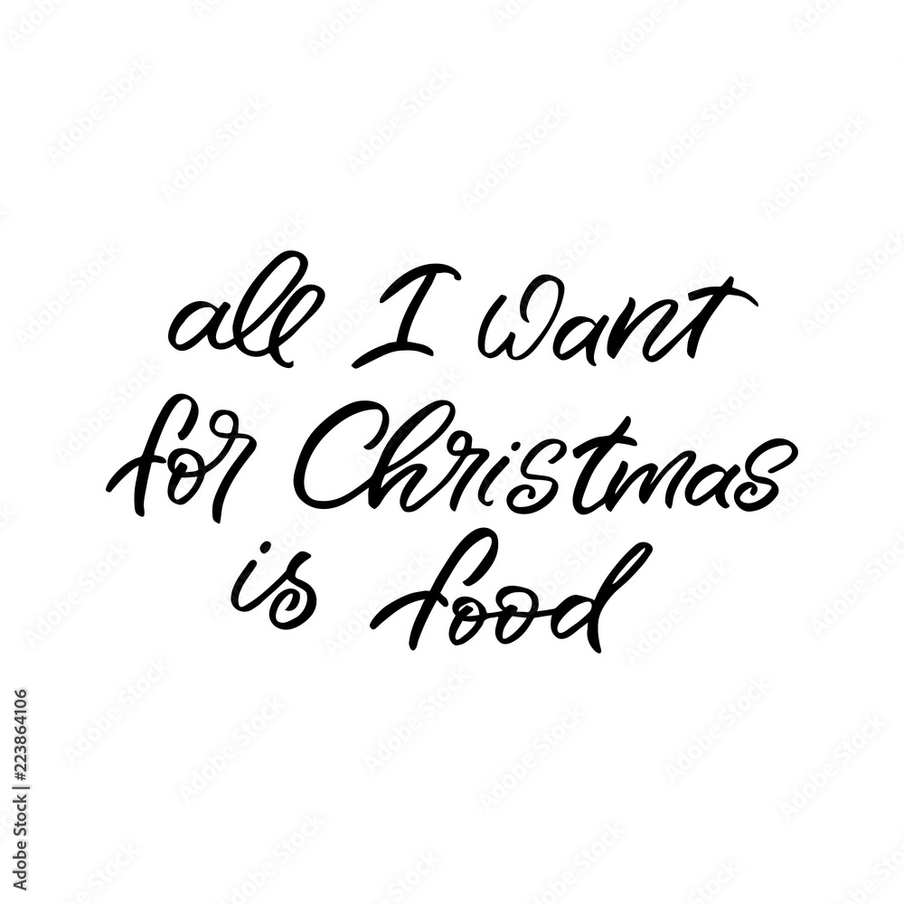 Hand drawn lettering phrase. Christmas postcard. The inscription: all I want for Christmas is food. Perfect design for greeting cards, posters, T-shirts, banners, print invitations.
