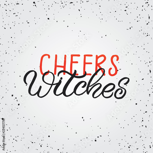 Hand drawn lettering haloween card. The inscription  Cheers witches. Perfect design for greeting cards  posters  T-shirts  banners  print invitations.