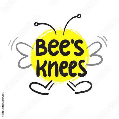 Bee's knees - inspire and motivational quote.Hand drawn funny lettering. Print for inspirational poster, t-shirt, bag, cups, card, flyer, sticker, badge.  Simple cute original vector