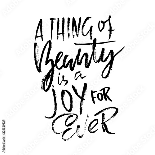 A thing beauty is a joy for ever. Hand drawn dry brush lettering. Ink illustration. Modern calligraphy phrase. Vector illustration.