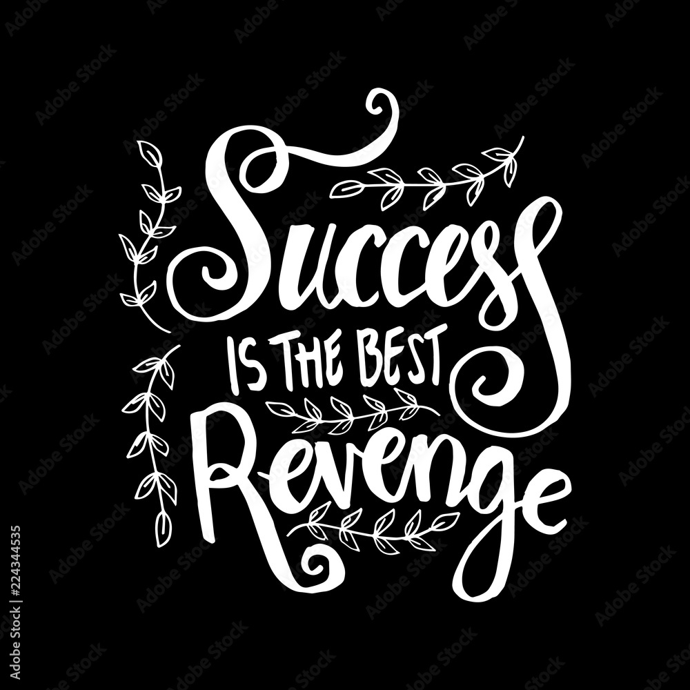 Success is the best revenge. Motivational quote.